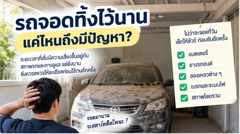 รถจอดทิ้งไว้นานแค่ไหนถึงมีปัญหา? 8 จุดที่ควรตรวจเมื่อไม่ได้ใช้รถหลายวัน
